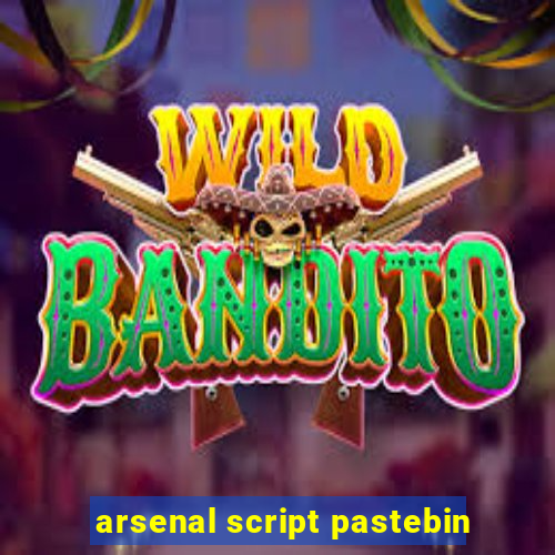 arsenal script pastebin